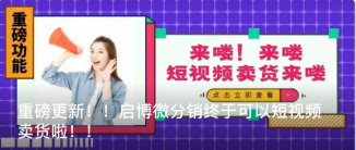 重磅更新！！启博微分销终于可以短视频卖货啦！！