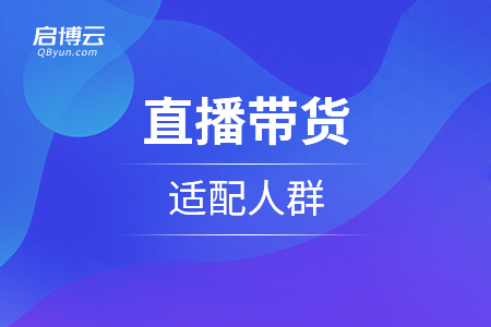 直播带货适配人群是怎么样的？