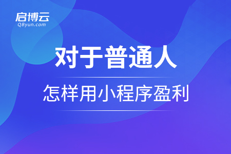 对于普通人，怎么样用小程序盈利呢？