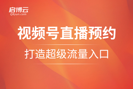 公众号可以插入视频号直播预约了，打造超级流量入口