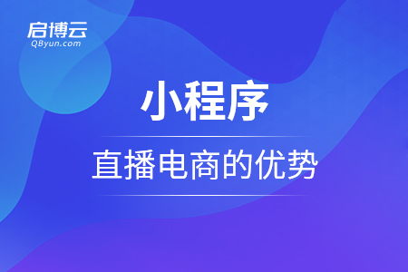 小程序直播电商的优势有那些？