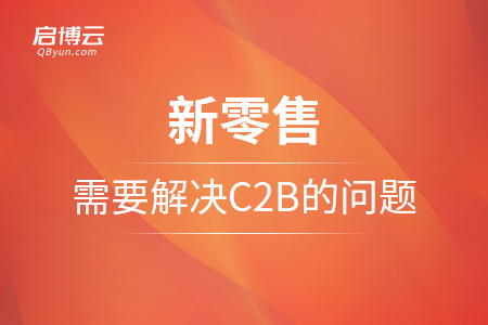 新零售需要解决C2B的问题