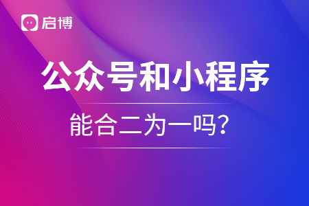 公众号和小程序能合二为一吗？